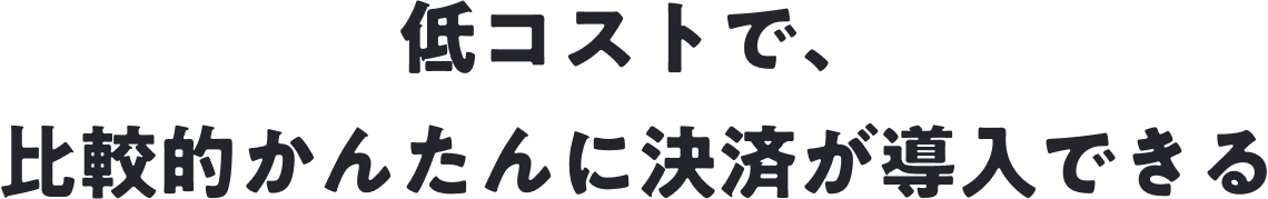 低コストで、比較的かんたんに決済が導入できる